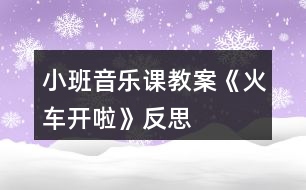 小班音樂課教案《火車開啦》反思