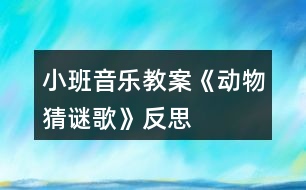 小班音樂(lè)教案《動(dòng)物猜謎歌》反思