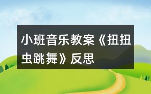 小班音樂教案《扭扭蟲跳舞》反思