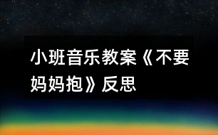 小班音樂教案《不要媽媽抱》反思