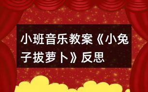 小班音樂(lè)教案《小兔子拔蘿卜》反思