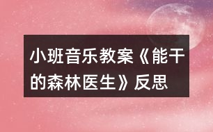 小班音樂(lè)教案《能干的森林醫(yī)生》反思