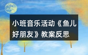 小班音樂活動《魚兒好朋友》教案反思