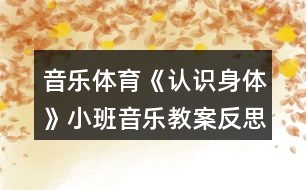 音樂體育《認(rèn)識身體》小班音樂教案反思