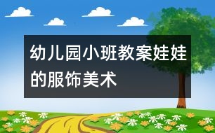 幼兒園小班教案：娃娃的服飾（美術）