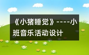 《小豬睡覺》----小班音樂活動設計