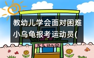 教幼兒學(xué)會面對困難：小烏龜報(bào)考運(yùn)動員(原創(chuàng))