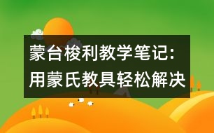 蒙臺梭利教學(xué)筆記:用蒙氏教具輕松解決數(shù)學(xué)問題