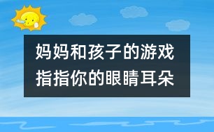 媽媽和孩子的游戲 指指你的眼睛、耳朵、鼻子和嘴巴