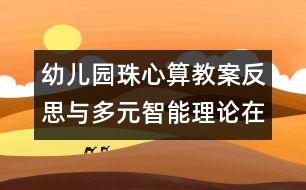 幼兒園珠心算教案反思：與多元智能理論在幼兒珠心算教學(xué)中的探索