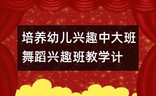 培養(yǎng)幼兒興趣：中、大班舞蹈興趣班教學(xué)計劃