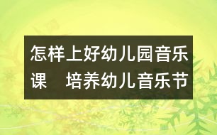 怎樣上好幼兒園音樂課：　培養(yǎng)幼兒音樂節(jié)奏感初探