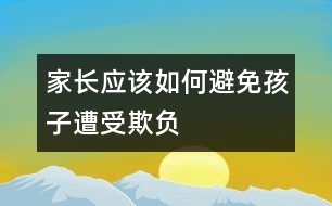 家長應(yīng)該如何避免孩子遭受欺負(fù)