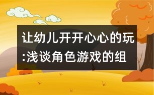 讓幼兒開(kāi)開(kāi)心心的玩:淺談角色游戲的組織