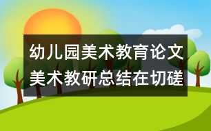 幼兒園美術(shù)教育論文：美術(shù)教研總結(jié)：在切磋中求提高