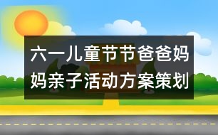 六一兒童節(jié)節(jié)爸爸媽媽親子活動方案策劃：小班