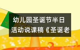  幼兒園圣誕節(jié)半日活動說課稿《圣誕老爺爺來了》