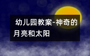  幼兒園教案——-神奇的月亮和太陽(yáng)