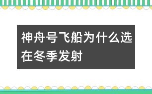 神舟號飛船為什么選在冬季發(fā)射