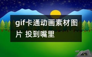 gif卡通動畫素材圖片 投到嘴里