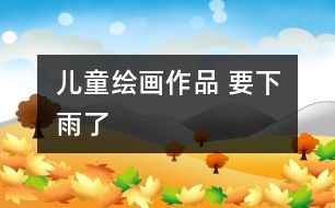 兒童繪畫(huà)作品 要下雨了