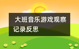  大班音樂游戲觀察記錄反思