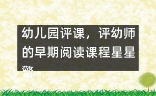 幼兒園評課，評幼師的早期閱讀課程星星警察教案設(shè)計方案（原創(chuàng)）