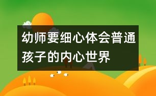 幼師要細心體會普通孩子的內(nèi)心世界