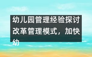 幼兒園管理經(jīng)驗探討：改革管理模式，加快幼兒園的發(fā)展