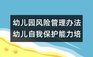 幼兒園風(fēng)險(xiǎn)管理辦法：幼兒自我保護(hù)能力培養(yǎng)之我見