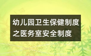 幼兒園衛(wèi)生保健制度之醫(yī)務室安全制度