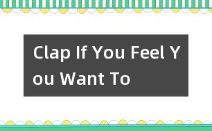 Clap If You Feel You Want To