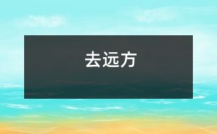 去遠(yuǎn)方