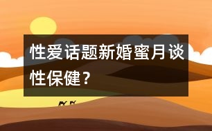 性愛話題：新婚蜜月談性保?。?></p>										
													<font id=