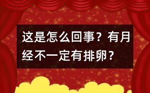 這是怎么回事？有月經(jīng)不一定有排卵？