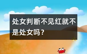 處女判斷：不見紅就不是處女嗎？