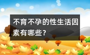 不育不孕的性生活因素有哪些？