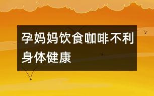 孕媽媽飲食：咖啡不利身體健康