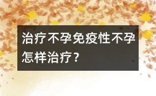 治療不孕：免疫性不孕怎樣治療？