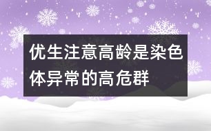 優(yōu)生注意：高齡是染色體異常的高危群