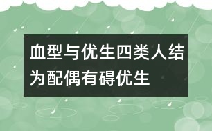 血型與優(yōu)生：四類(lèi)人結(jié)為配偶有礙優(yōu)生