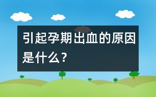 引起孕期出血的原因是什么？