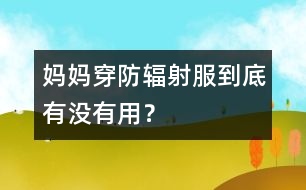 媽媽穿防輻射服到底有沒有用？