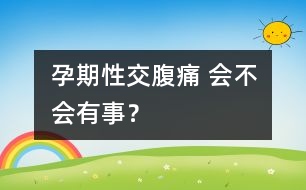 孕期性交腹痛 會(huì)不會(huì)有事？