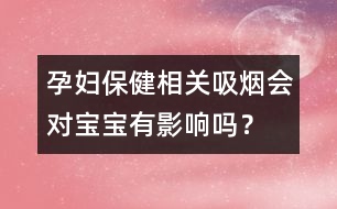 孕婦保健相關(guān)：吸煙會(huì)對(duì)寶寶有影響嗎？