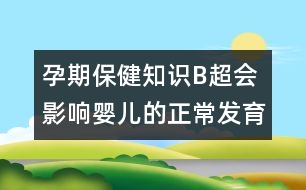 孕期保健知識：B超會影響嬰兒的正常發(fā)育嗎？