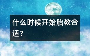 什么時(shí)候開始胎教合適？