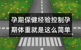 孕期保健經(jīng)驗(yàn)：控制孕期體重就是這么簡(jiǎn)單