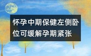 懷孕中期保?。鹤髠扰P位可緩解孕期緊張