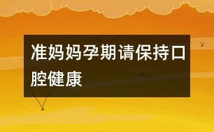 準媽媽孕期請保持口腔健康